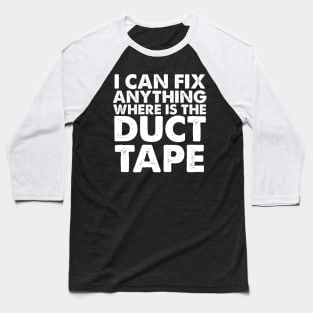 I CAN FIX ANYTHING WHERE IS THE DUCT TAPE Baseball T-Shirt